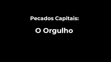 Pecados Capitais: O Orgulho