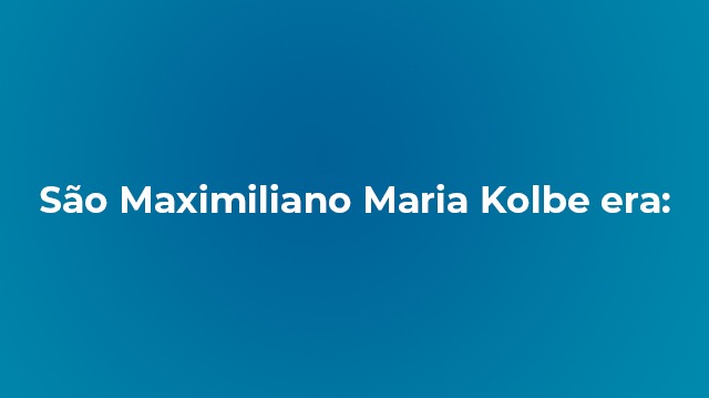 pergunta sobre São Maximiliano Maria Kolbe